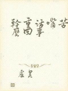 干重活嘴苦是怎么回事