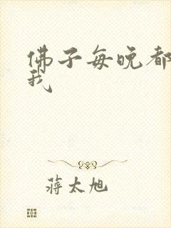 佛子每晚都想渡我
