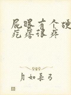 屁眼有个硬硬的疙瘩很疼