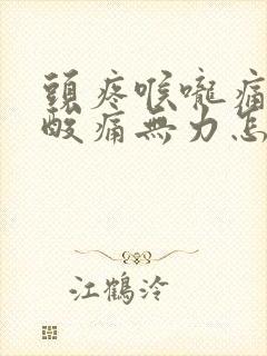 头疼喉咙痛浑身酸痛无力怎么办