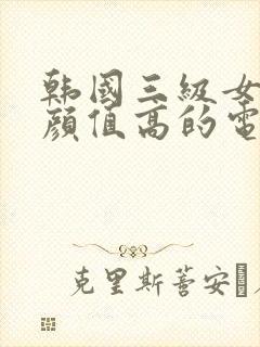 韩国三级女主角颜值高的电影