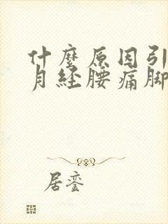 什么原因引起来月经腰痛脚痛肚子痛