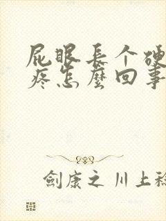 屁眼长个硬疙瘩疼怎么回事