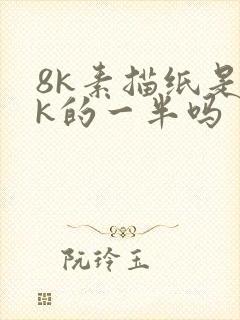 8k素描纸是4k的一半吗