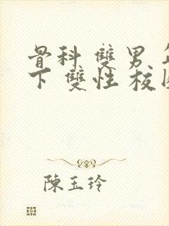 骨科 双男 年下 双性 校园