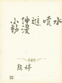 小伸进喷水免费动漫