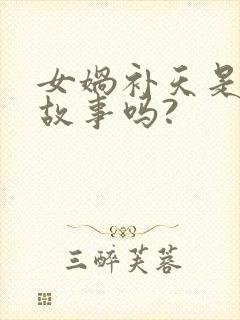 女娲补天是神话故事吗?