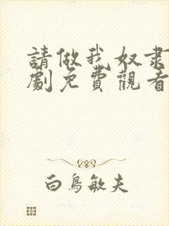 请做我奴隶电视剧免费观看