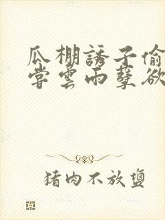 瓜棚诱子偷伦初尝云雨孽欲情缘