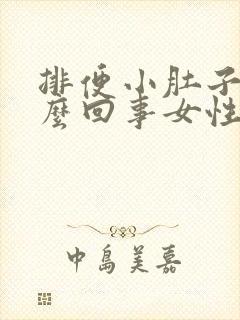 排便小肚子疼怎么回事女性