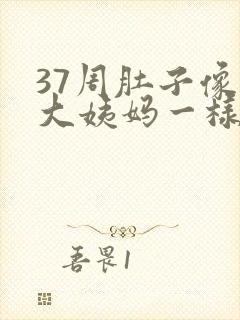 37周肚子像来大姨妈一样隐隐作痛