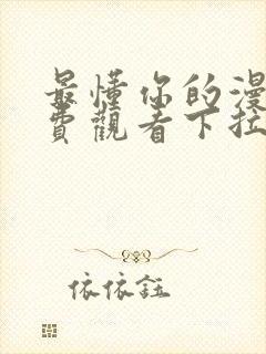 最懂你的漫画免费观看下拉式