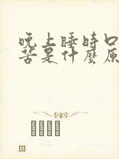 晚上睡时口干口苦是什么原因