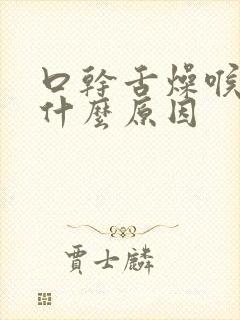 口干舌燥喉干是什么原因