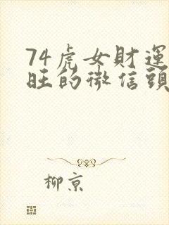 74虎女财运最旺的微信头像