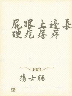 屁眼上边长了个硬疙瘩疼