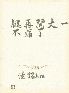 腿再开大一点就不痛了