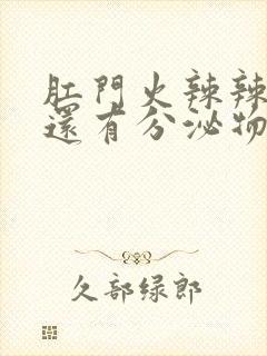 肛门火辣辣的疼还有分泌物