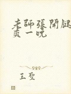 老师张开腿让我爽一晚