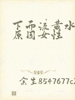 下面流黄水什么原因女性