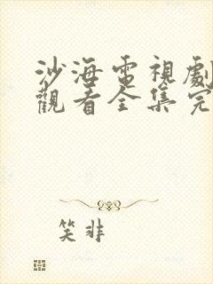 沙海电视剧免费观看全集完整版高清