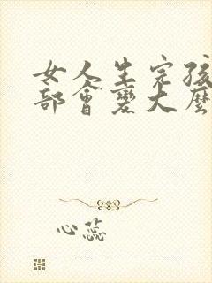 女人生完孩子胸部会变大么