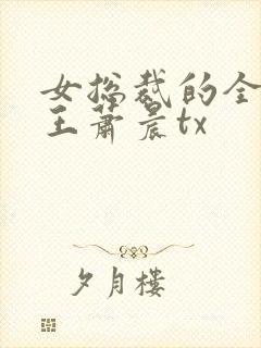 女总裁的全能兵王萧晨tx