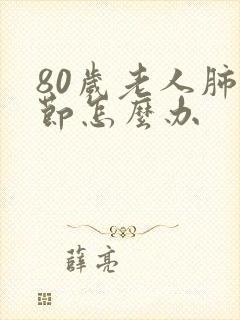 80岁老人肺结节怎么办