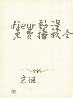fieur动漫免费播放全集日漫