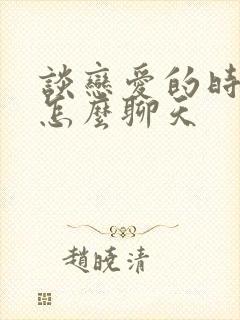 谈恋爱的时候该怎么聊天