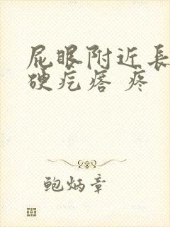 屁眼附近长了个硬疙瘩 疼