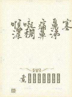 喉咙痛鼻塞黄色浓稠鼻涕