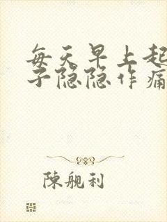 每天早上起来肚子隐隐作痛