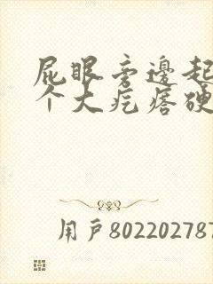 屁眼旁边起了一个大疙瘩硬硬的很疼