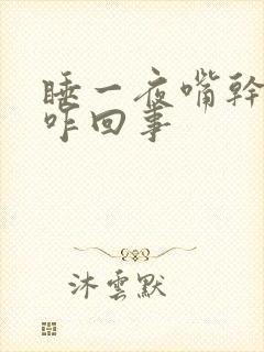 睡一夜嘴干嘴苦咋回事