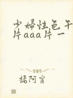 少妇性色午夜淫片aaa片一