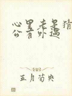 心里老是猜疑老公有外遇