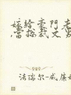 嫁给豪门老男人,当总裁文男主后妈