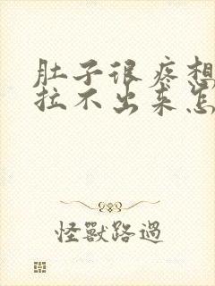 肚子很疼想拉屎拉不出来怎么回事