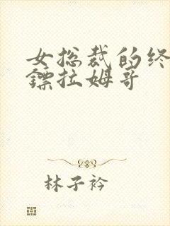 女总裁的终极保镖拉姆哥