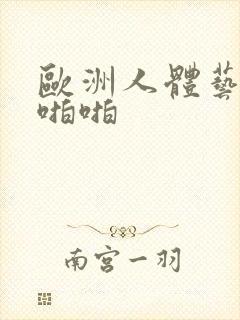 欧洲人体艺术啪啪啪