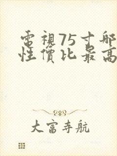 电视75寸哪款性价比最高封面