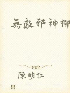 无敌邪神柳无邪