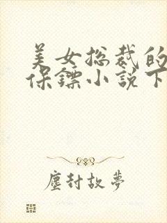 美女总裁的神级保镖小说下载