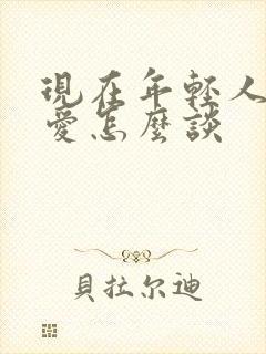 现在年轻人谈恋爱怎么谈