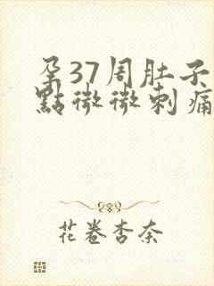 孕37周肚子有点微微刺痛感