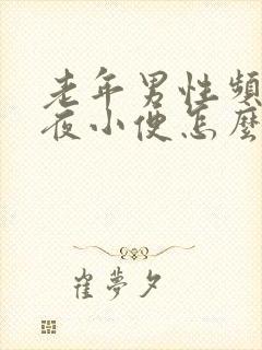 老年男性频繁起夜小便怎么回事