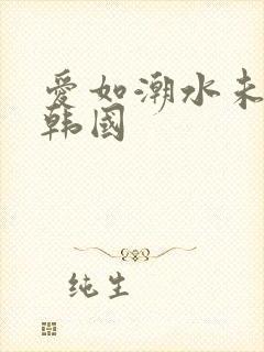 爱如潮水未删减韩国
