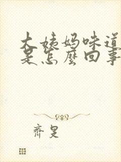 大姨妈味道腥臭是怎么回事封面