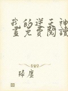 我的逆天神器漫画免费阅读下拉式